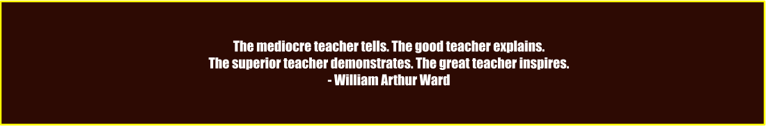 The mediocre teacher tells. The good teacher explains. The superior teacher demonstrates. The great teacher inspires. - William Arthur Ward