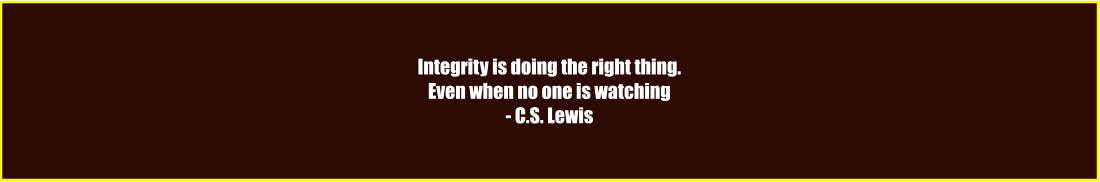 Integrity is doing the right thing. Even when no one is watching - C.S. Lewis