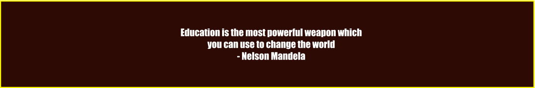 Education is the most powerful weapon which you can use to change the world - Nelson Mandela