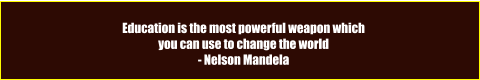 Education is the most powerful weapon which you can use to change the world - Nelson Mandela